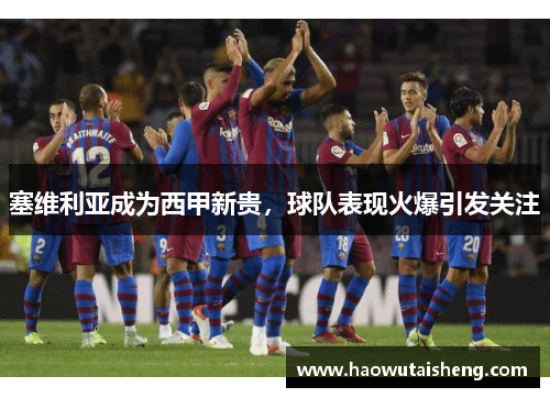 塞维利亚成为西甲新贵，球队表现火爆引发关注